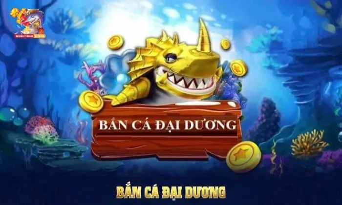 Bắn cá đại dương Game bắn cá đại dương đang hot nhất thị trường 2025